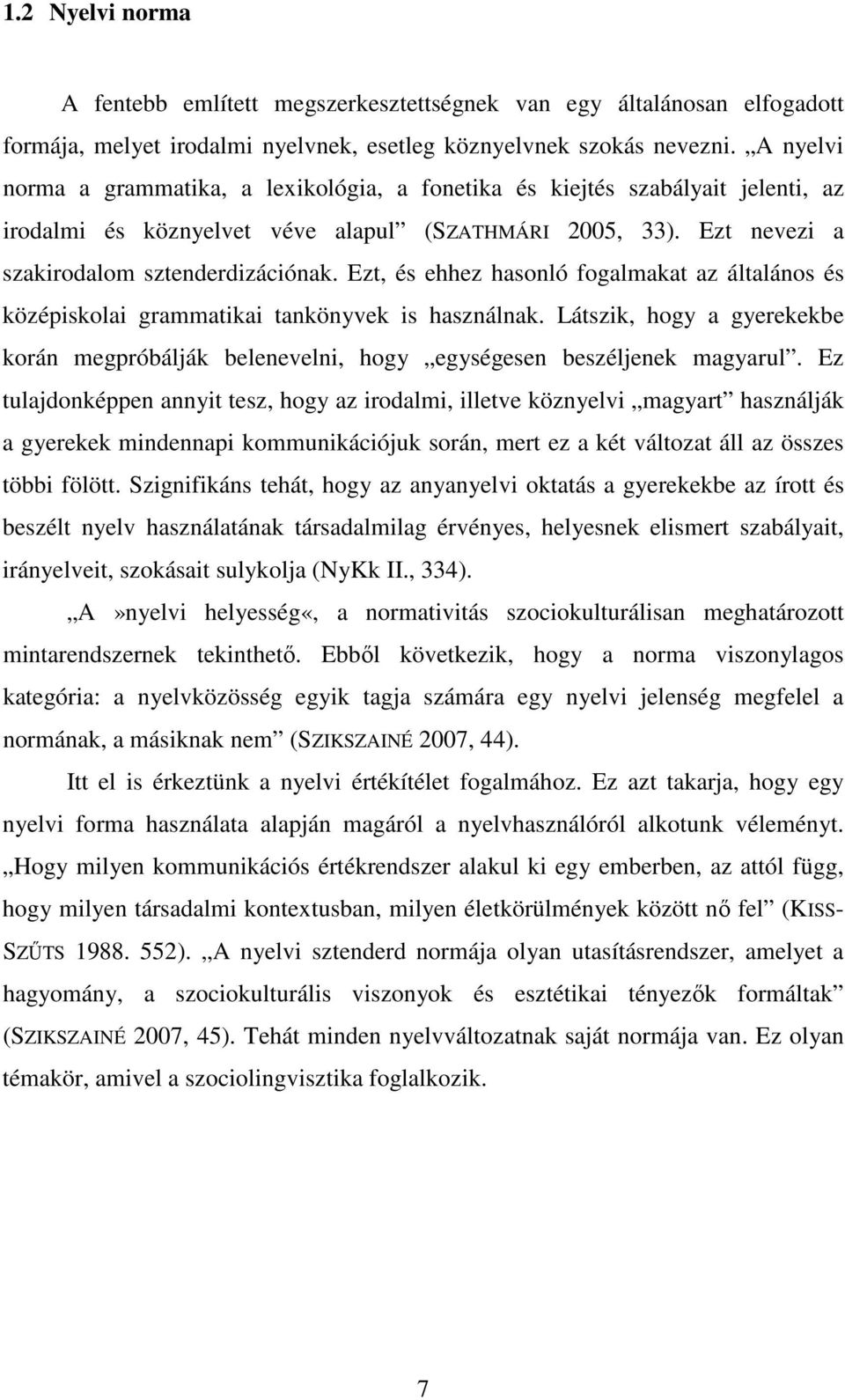 Ezt, és ehhez hasonló fogalmakat az általános és középiskolai grammatikai tankönyvek is használnak. Látszik, hogy a gyerekekbe korán megpróbálják belenevelni, hogy egységesen beszéljenek magyarul.