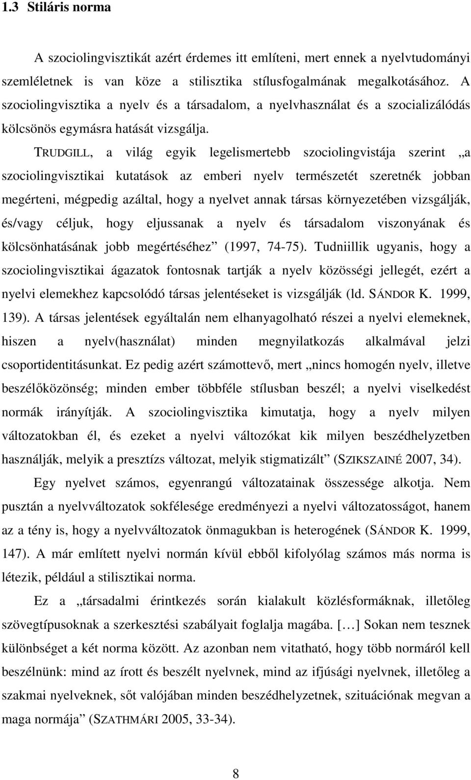 TRUDGILL, a világ egyik legelismertebb szociolingvistája szerint a szociolingvisztikai kutatások az emberi nyelv természetét szeretnék jobban megérteni, mégpedig azáltal, hogy a nyelvet annak társas