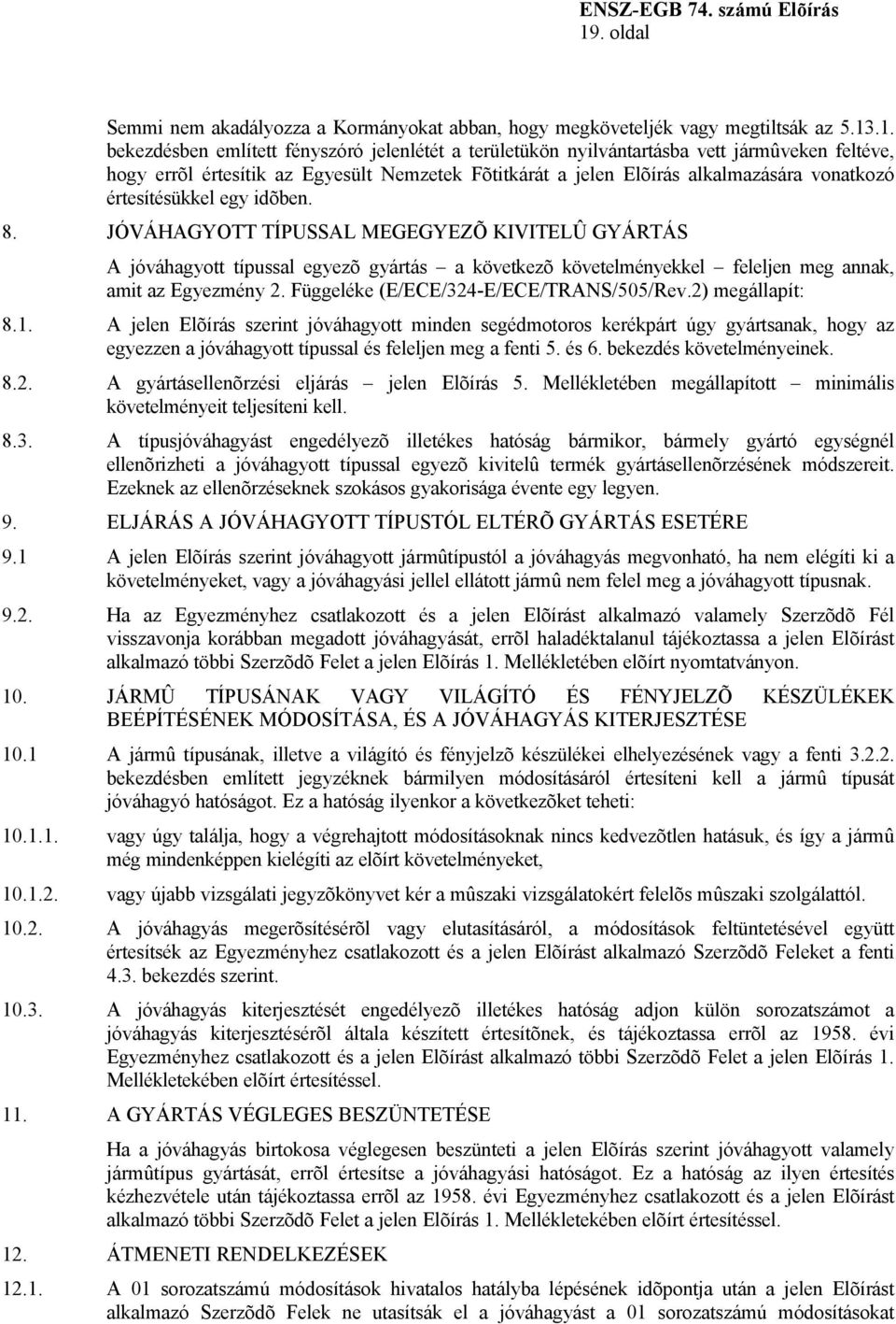 .1. bekezdésben említett fényszóró jelenlétét a területükön nyilvántartásba vett jármûveken feltéve, hogy errõl értesítik az Egyesült Nemzetek Fõtitkárát a jelen Elõírás alkalmazására vonatkozó