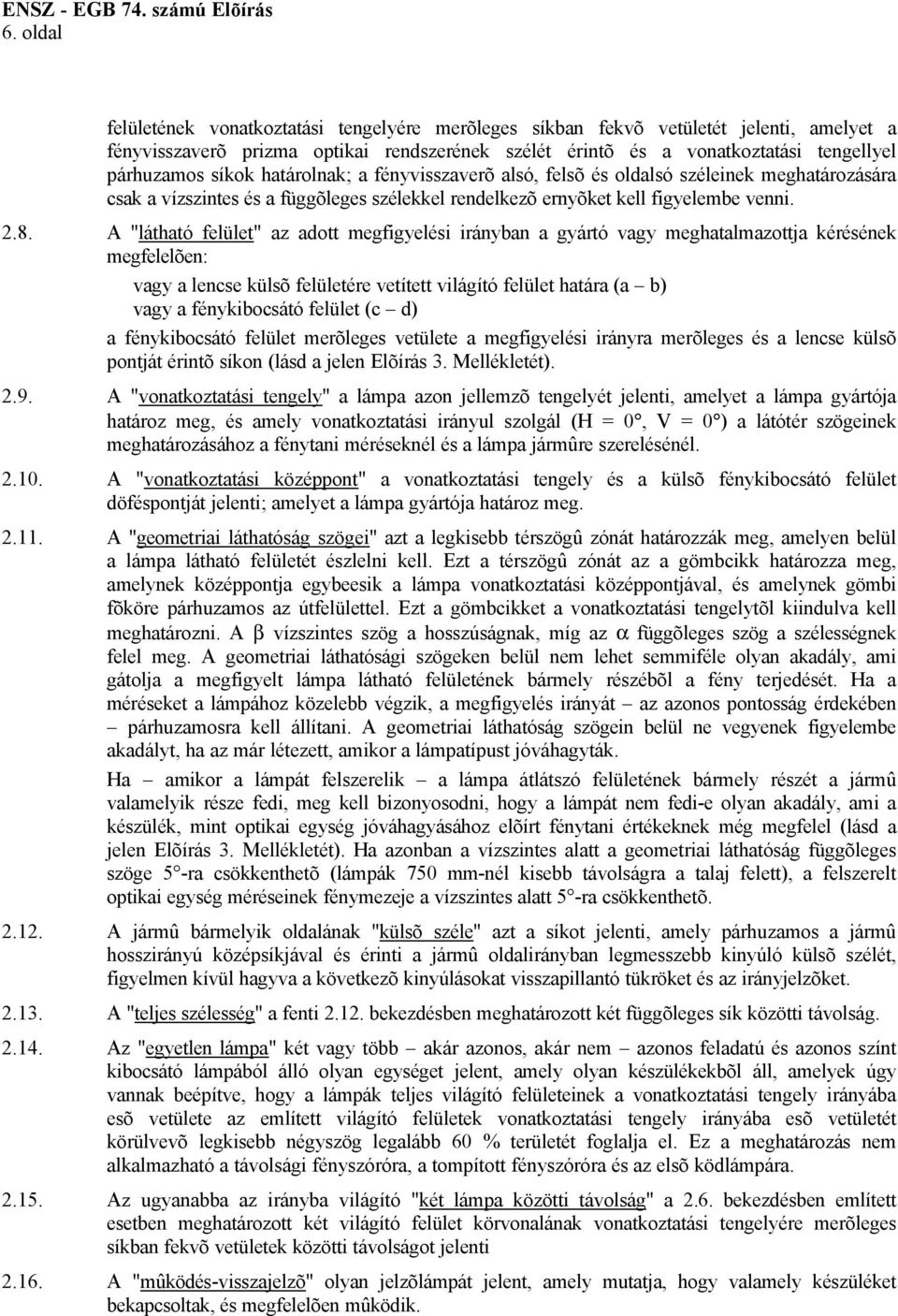 síkok határolnak; a fényvisszaverõ alsó, felsõ és oldalsó széleinek meghatározására csak a vízszintes és a függõleges szélekkel rendelkezõ ernyõket kell figyelembe venni. 2.8.