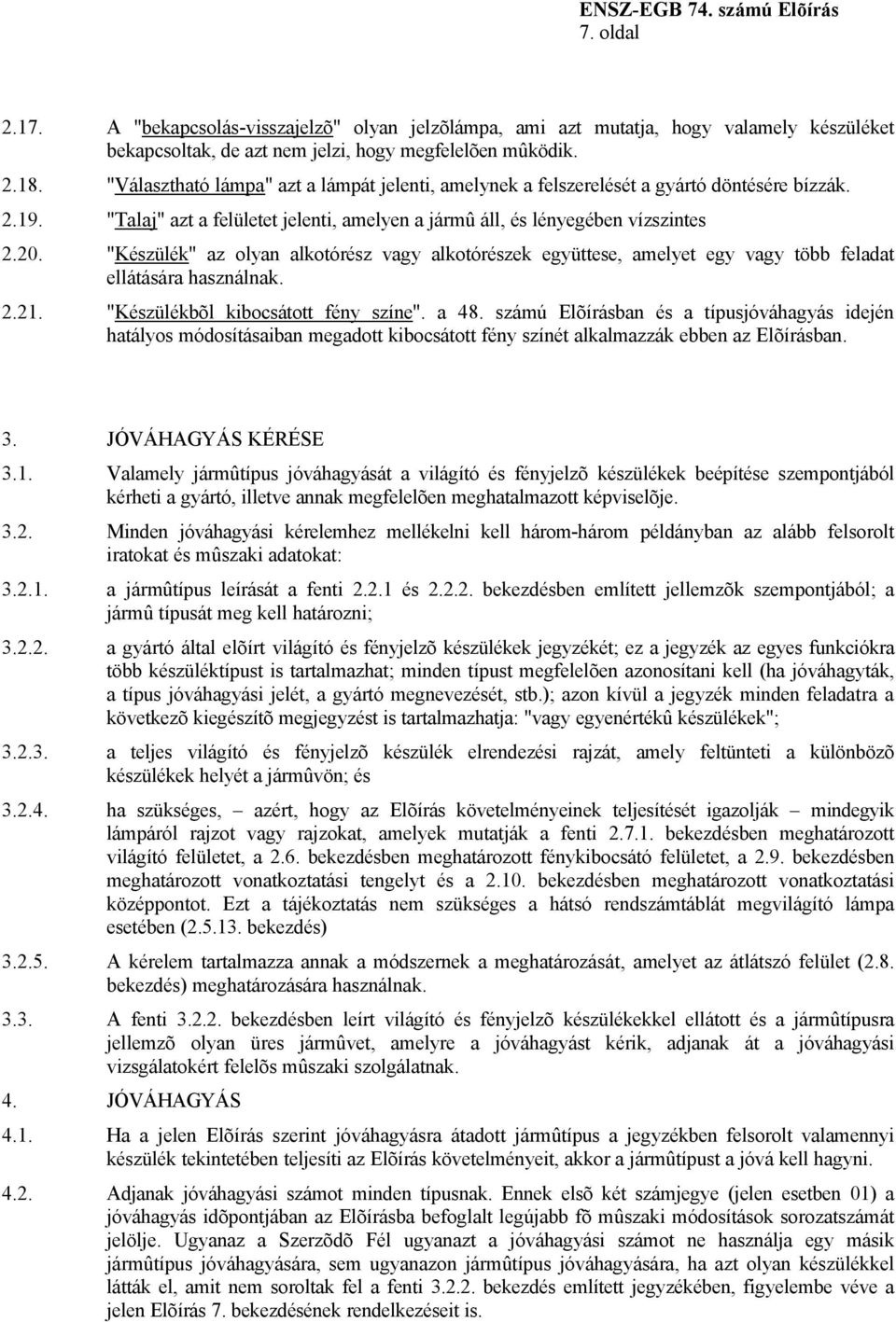 "Készülék" az olyan alkotórész vagy alkotórészek együttese, amelyet egy vagy több feladat ellátására használnak. 2.21. "Készülékbõl kibocsátott fény színe". a 48.