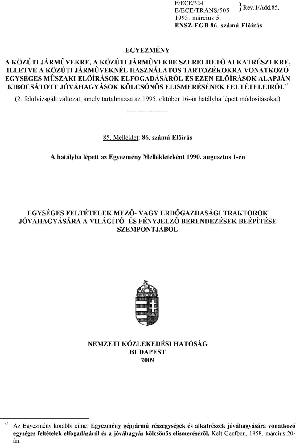 EZEN ELÕÍRÁSOK ALAPJÁN KIBOCSÁTOTT JÓVÁHAGYÁSOK KÖLCSÖNÖS ELISMERÉSÉNEK FELTÉTELEIRÕL / (2. felülvizsgált változat, amely tartalmazza az 1995. október 16-án hatályba lépett módosításokat) 85.