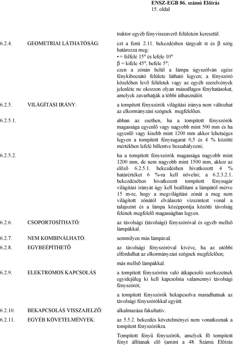 közelében levõ felületek vagy az egyéb szerelvények jelenléte ne okozzon olyan másodlagos fényhatásokat, amelyek zavarhatják a többi úthasználót. 6.2.5.