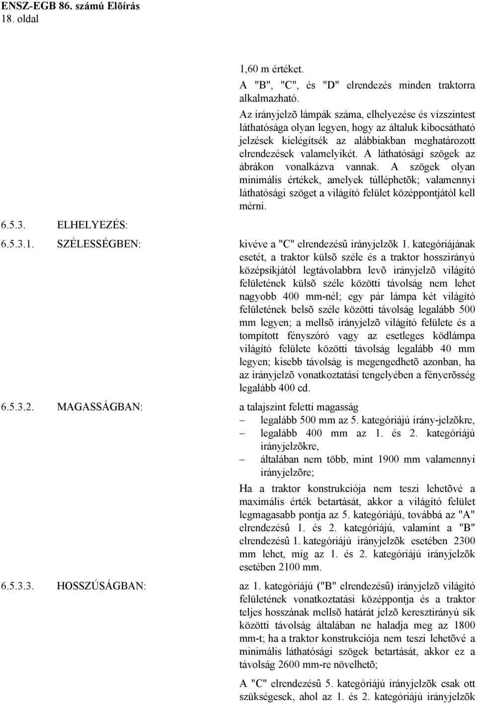 A láthatósági szögek az ábrákon vonalkázva vannak. A szögek olyan minimális értékek, amelyek túlléphetõk; valamennyi láthatósági szöget a világító felület középpontjától kell mérni. 6.5.3.