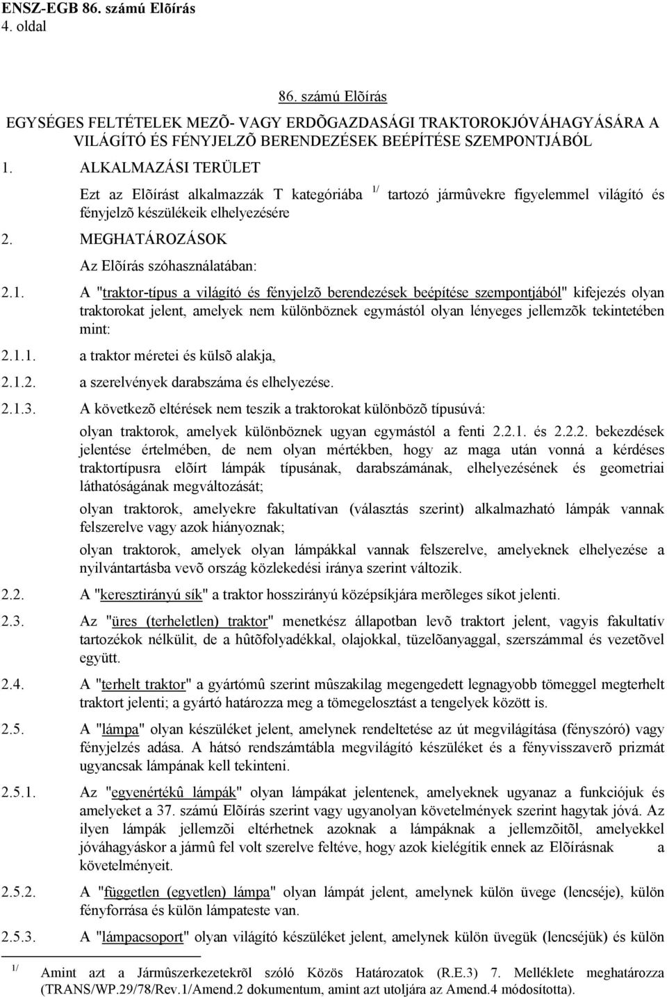 tartozó jármûvekre figyelemmel világító és fényjelzõ készülékeik elhelyezésére 2. MEGHATÁROZÁSOK Az Elõírás szóhasználatában: 2.1.