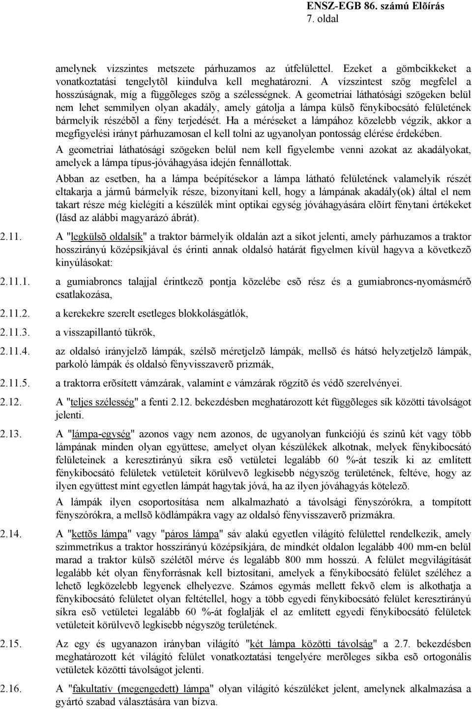 A geometriai láthatósági szögeken belül nem lehet semmilyen olyan akadály, amely gátolja a lámpa külsõ fénykibocsátó felületének bármelyik részébõl a fény terjedését.