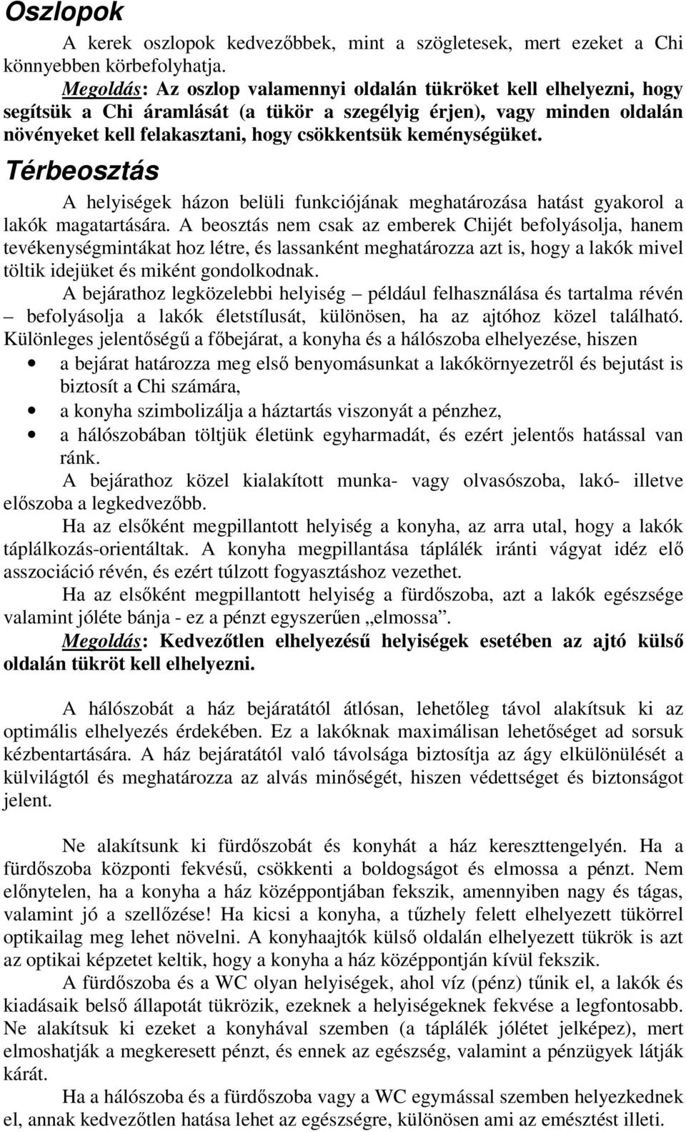 keménységüket. Térbeosztás A helyiségek házon belüli funkciójának meghatározása hatást gyakorol a lakók magatartására.