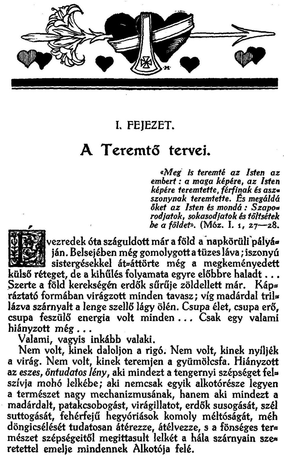 Belsejében még gomolygott a tüzes láva; iszonyú litvezredek sistergésekkel át=áttörte még a megkeményedett külsls réteget, de a kihűlés folyamata egyre előbbre haladt Seerte a föld kerekségén erdők