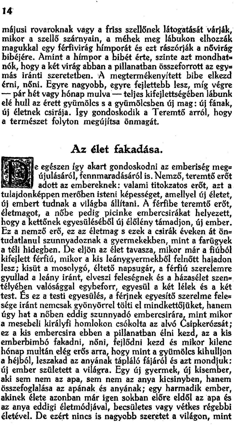 Egyre nagyobb, egyre fejlettebb lesz, míg végre - pár hét vagy hónap mulva- teljes kifejlettségében lábunk elé hull az érett gyümölcs s a gyümölcsben új mag: új fának, új életnek csirája.