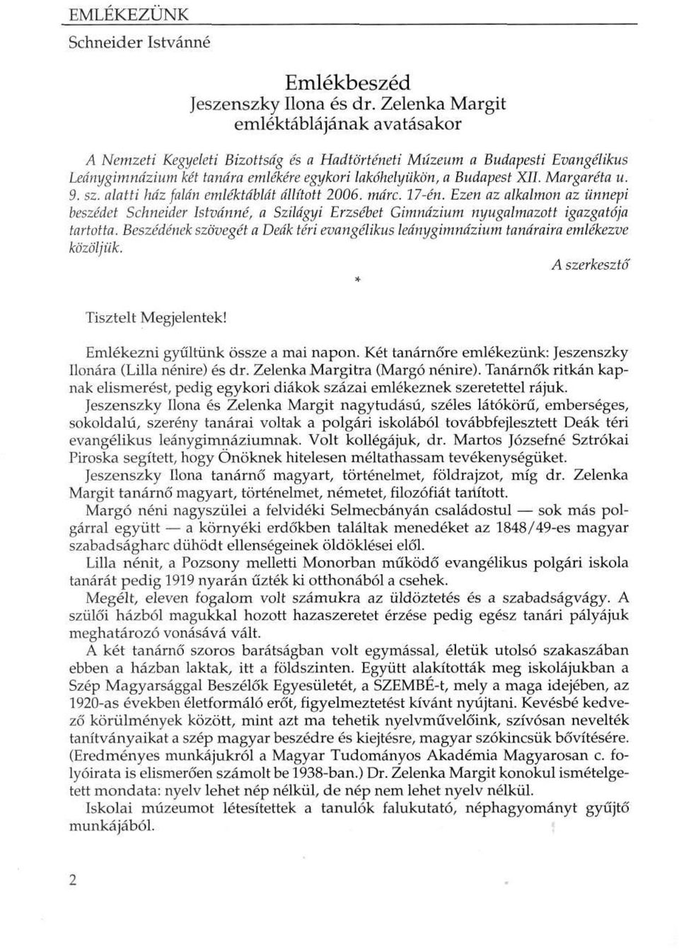 Margaréta u. 9. sz. alatti házfalán emléktáblát állított 26. márc. 17-én. Ezen az alkalmon az ünnepi beszédet Schneider Istvánné, a Szilágyi Erzsébet Gimnázium nyugalmazott igazgatója tartotta.