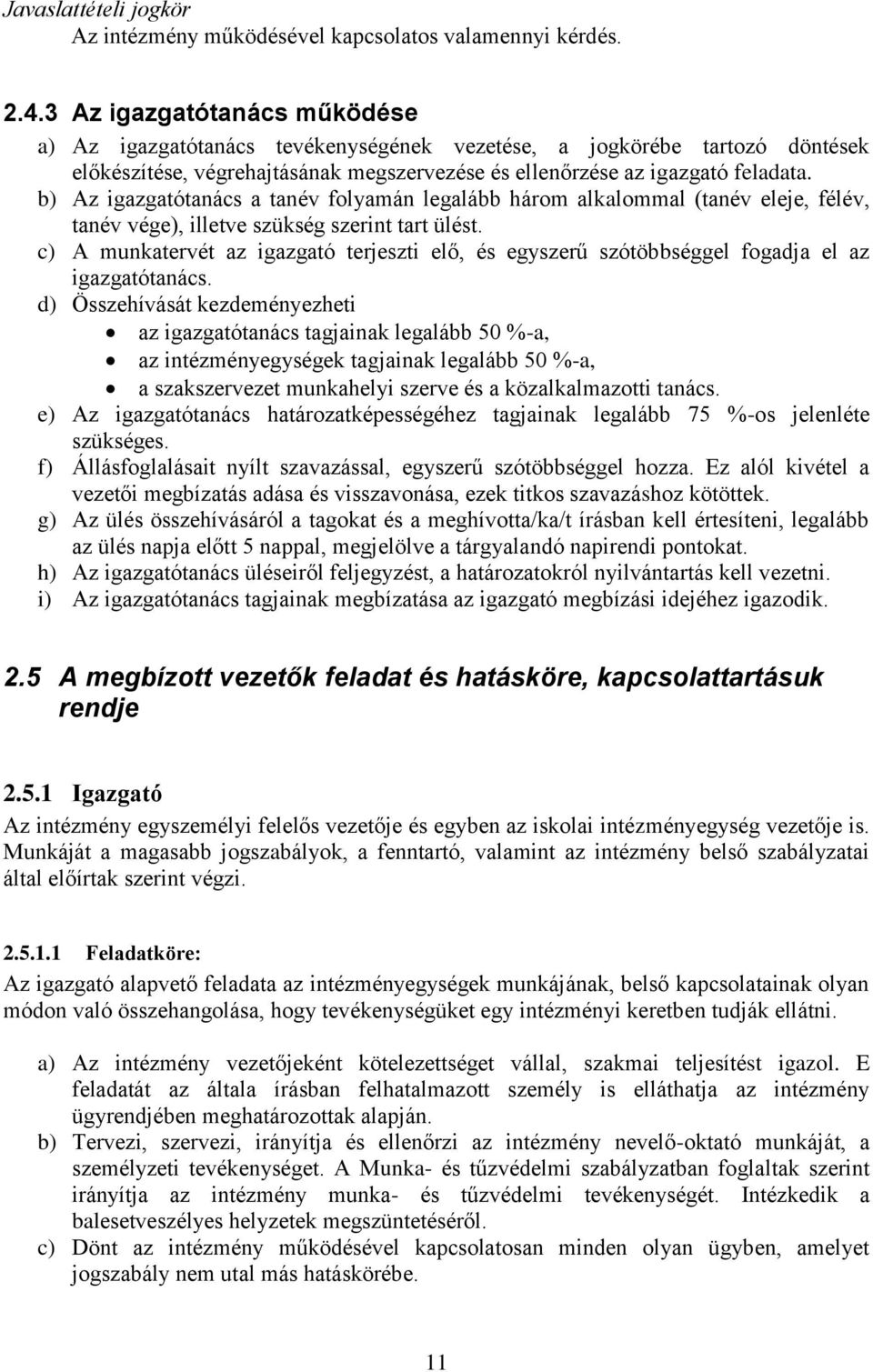 b) Az igazgatótanács a tanév folyamán legalább három alkalommal (tanév eleje, félév, tanév vége), illetve szükség szerint tart ülést.