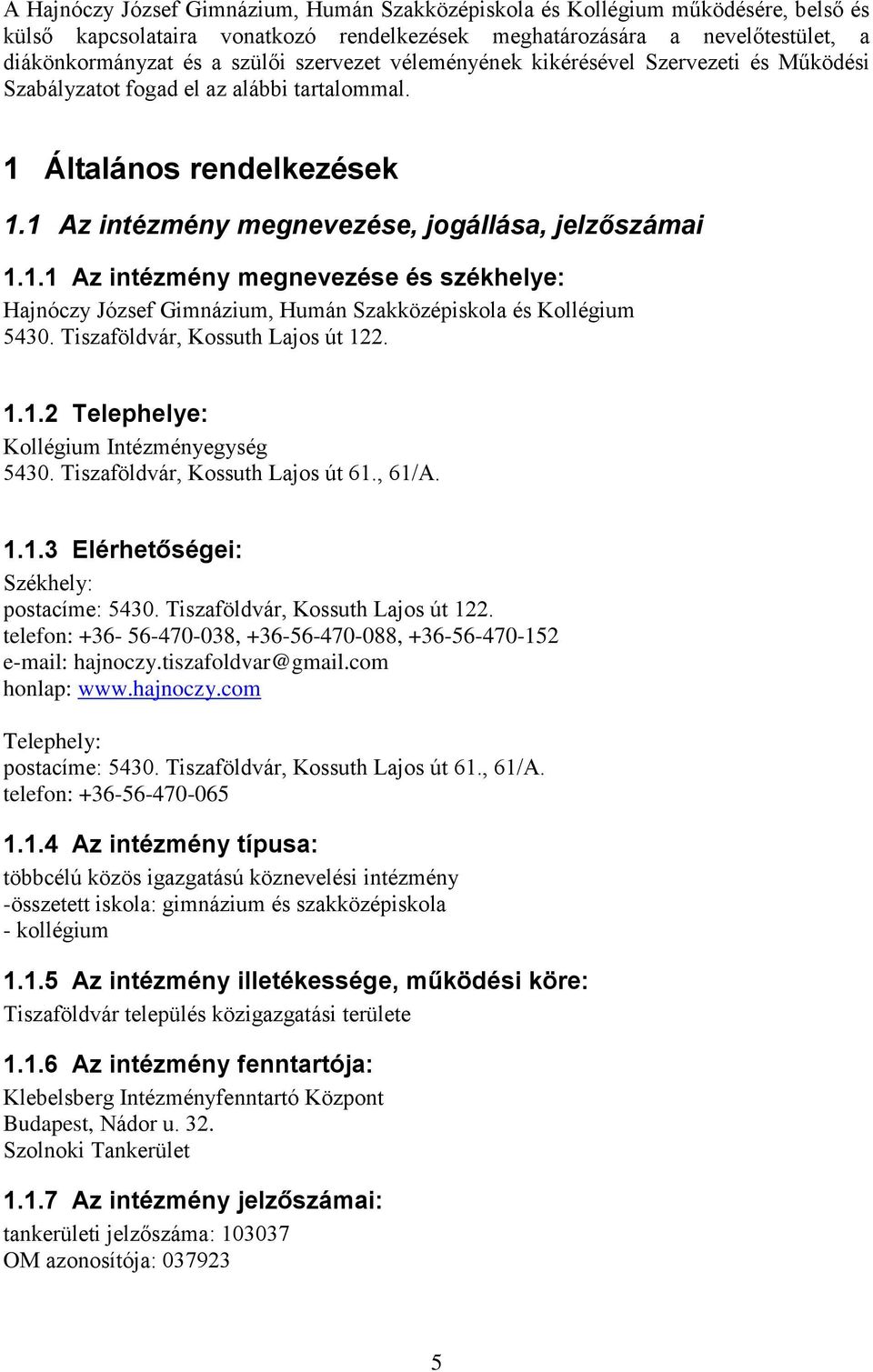 Általános rendelkezések 1.1 Az intézmény megnevezése, jogállása, jelzőszámai 1.1.1 Az intézmény megnevezése és székhelye: Hajnóczy József Gimnázium, Humán Szakközépiskola és Kollégium 5430.