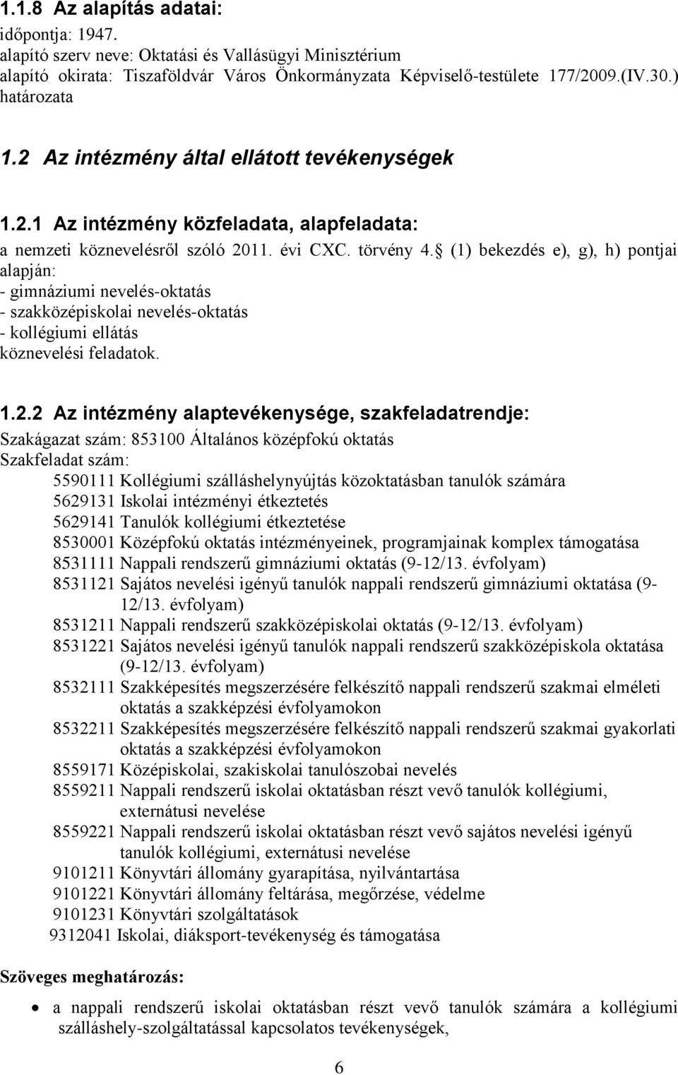 (1) bekezdés e), g), h) pontjai alapján: - gimnáziumi nevelés-oktatás - szakközépiskolai nevelés-oktatás - kollégiumi ellátás köznevelési feladatok. 1.2.