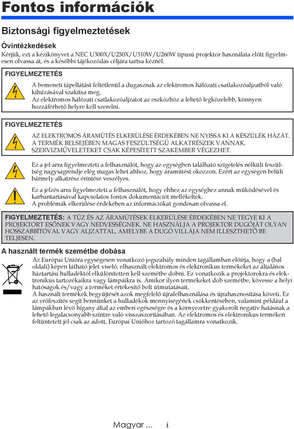 Az elektromos hálózati csatlakozóaljzatot az eszközhöz a lehető legközelebb, könnyen hozzáférhető helyre kell szerelni.