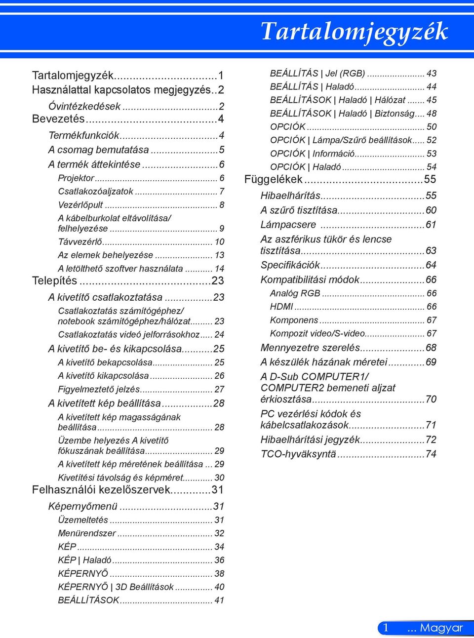 ..23 A kivetítő csatlakoztatása...23 Csatlakoztatás számítógéphez/ notebook számítógéphez/hálózat... 23 Csatlakoztatás videó jelforrásokhoz... 24 A kivetítő be- és kikapcsolása.