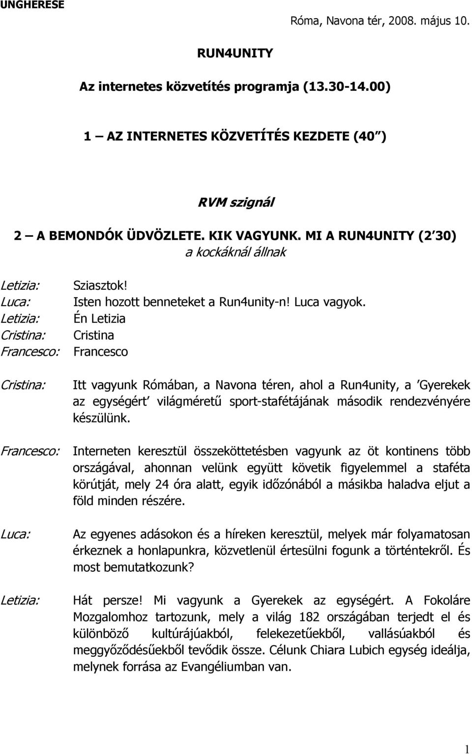 Én Letizia Cristina Francesco Itt vagyunk Rómában, a Navona téren, ahol a Run4unity, a Gyerekek az egységért világméretű sport-stafétájának második rendezvényére készülünk.