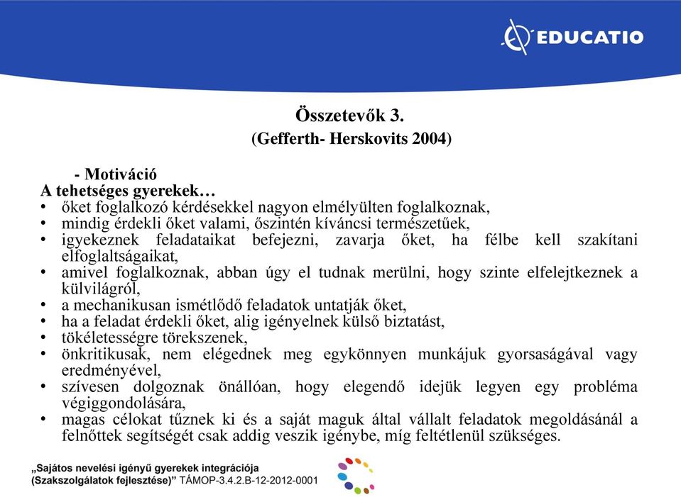 feladataikat befejezni, zavarja őket, ha félbe kell szakítani elfoglaltságaikat, amivel foglalkoznak, abban úgy el tudnak merülni, hogy szinte elfelejtkeznek a külvilágról, a mechanikusan ismétlődő