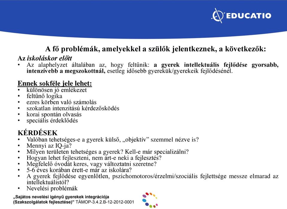 Ennek sokféle jele lehet: különösen jó emlékezet feltűnő logika ezres körben való számolás szokatlan intenzitású kérdezősködés korai spontán olvasás speciális érdeklődés KÉRDÉSEK Valóban tehetséges-e