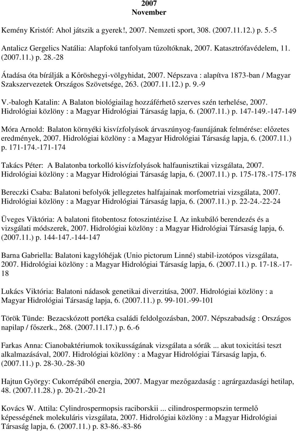 -balogh Katalin: A Balaton biológiailag hozzáférhető szerves szén terhelése, 2007. Hidrológiai közlöny : a Magyar Hidrológiai Társaság lapja, 6. (2007.11.) p. 147-149.