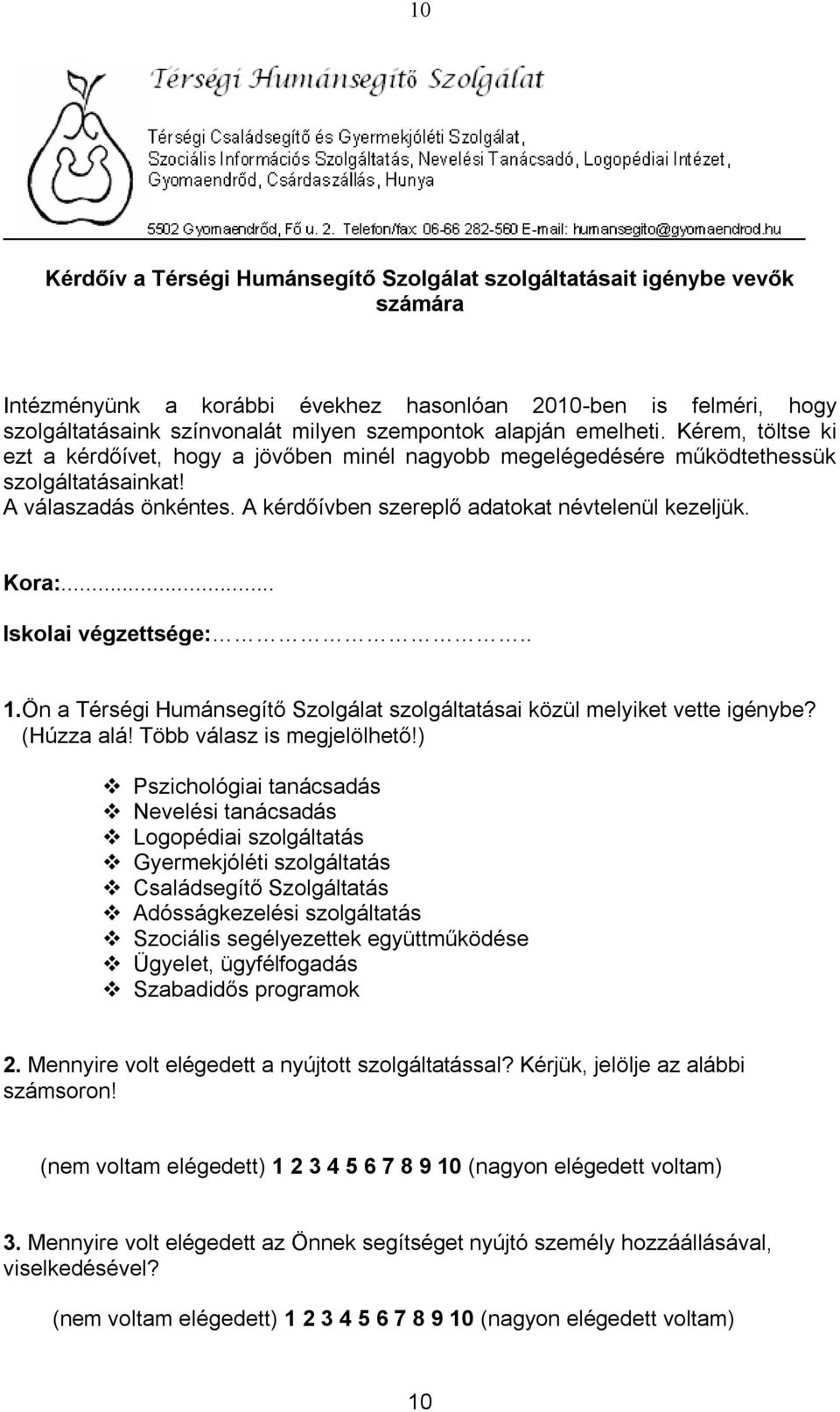 A kérdőívben szereplő adatokat névtelenül kezeljük. Kora:... Iskolai végzettsége:.. 1.Ön a Térségi Humánsegítő Szolgálat szolgáltatásai közül melyiket vette igénybe? (Húzza alá!