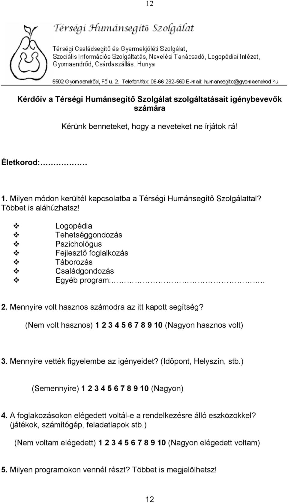 Mennyire volt hasznos számodra az itt kapott segítség? (Nem volt hasznos) 1 2 3 4 5 6 7 8 9 10 (Nagyon hasznos volt) 3. Mennyire vették figyelembe az igényeidet? (Időpont, Helyszín, stb.