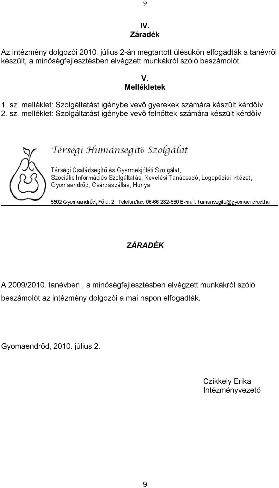 Mellékletek 1. sz. melléklet: Szolgáltatást igénybe vevő gyerekek számára készült kérdőív 2. sz. melléklet: Szolgáltatást igénybe vevő felnőttek számára készült kérdőív ZÁRADÉK A 2009/2010.