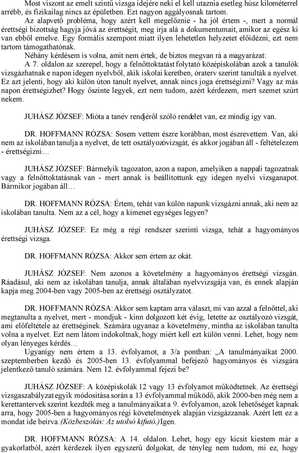 Egy formális szempont miatt ilyen lehetetlen helyzetet előidézni, ezt nem tartom támogathatónak. Néhány kérdésem is volna, amit nem értek, de biztos megvan rá a magyarázat: A 7.