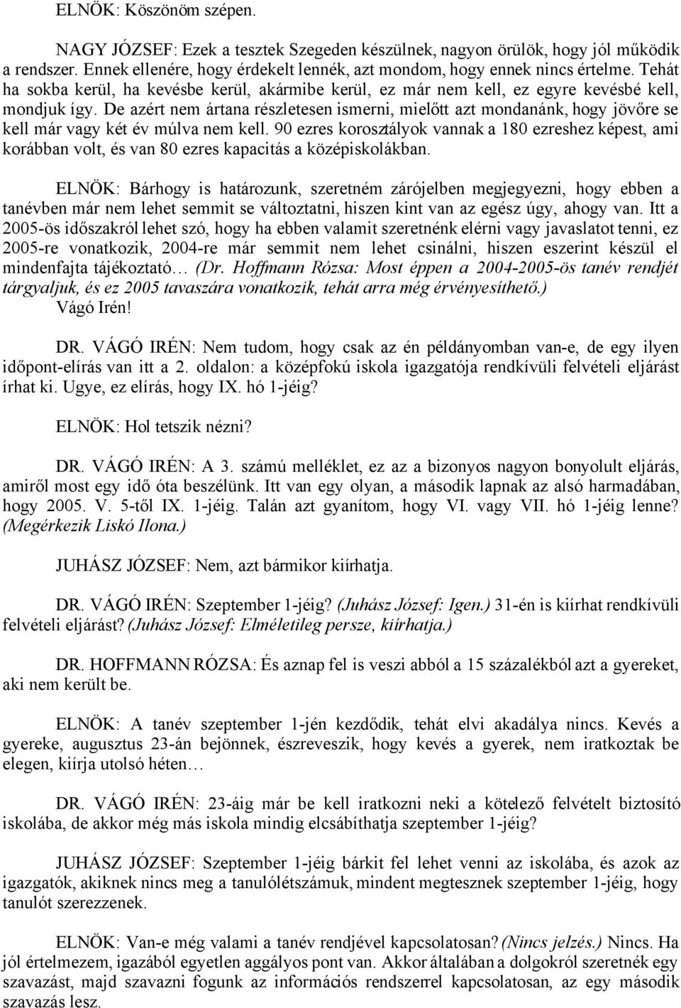 De azért nem ártana részletesen ismerni, mielőtt azt mondanánk, hogy jövőre se kell már vagy két év múlva nem kell.