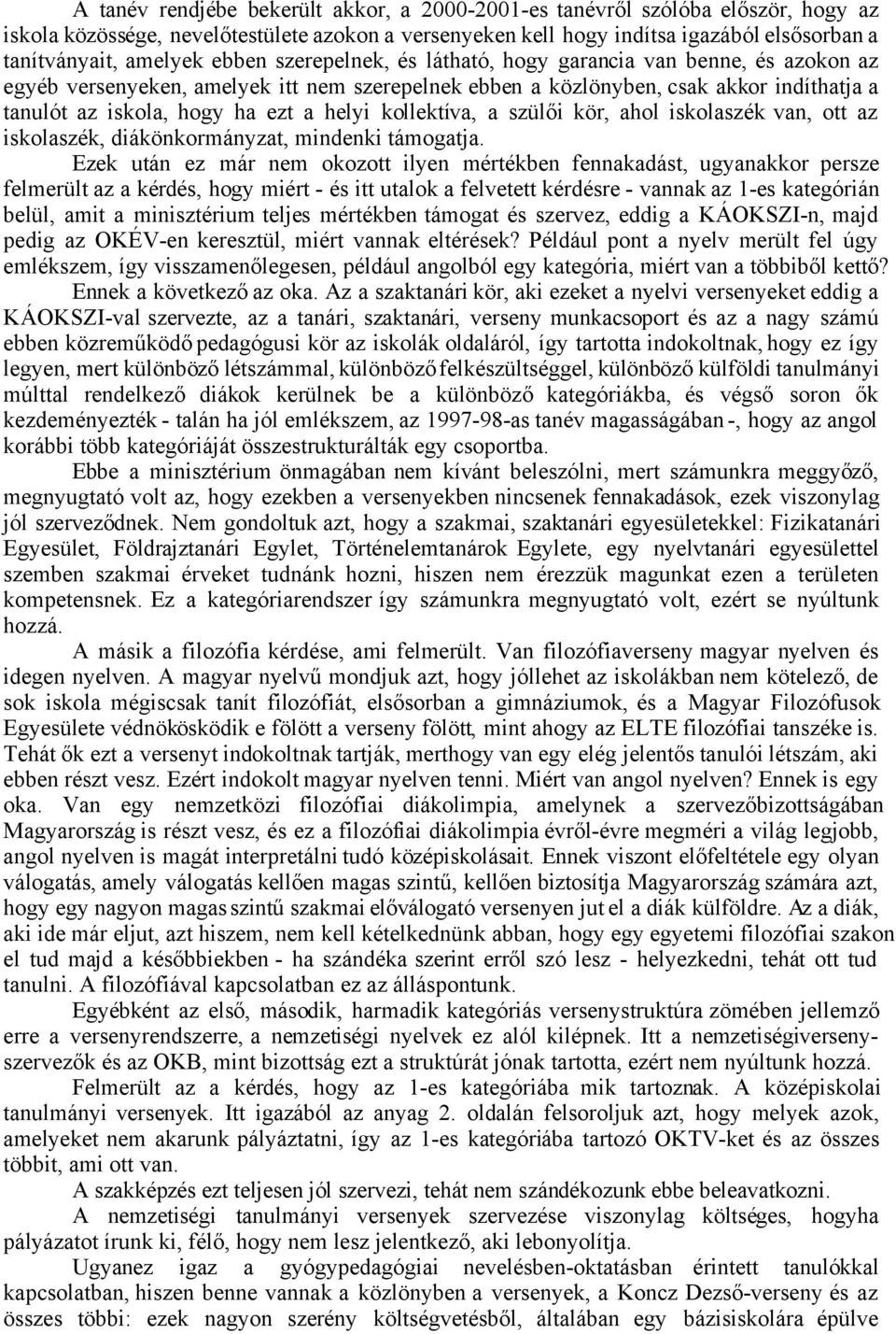 kollektíva, a szülői kör, ahol iskolaszék van, ott az iskolaszék, diákönkormányzat, mindenki támogatja.