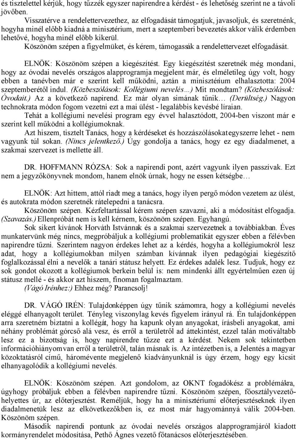 minél előbb kikerül. Köszönöm szépen a figyelmüket, és kérem, támogassák a rendelettervezet elfogadását. ELNÖK: Köszönöm szépen a kiegészítést.