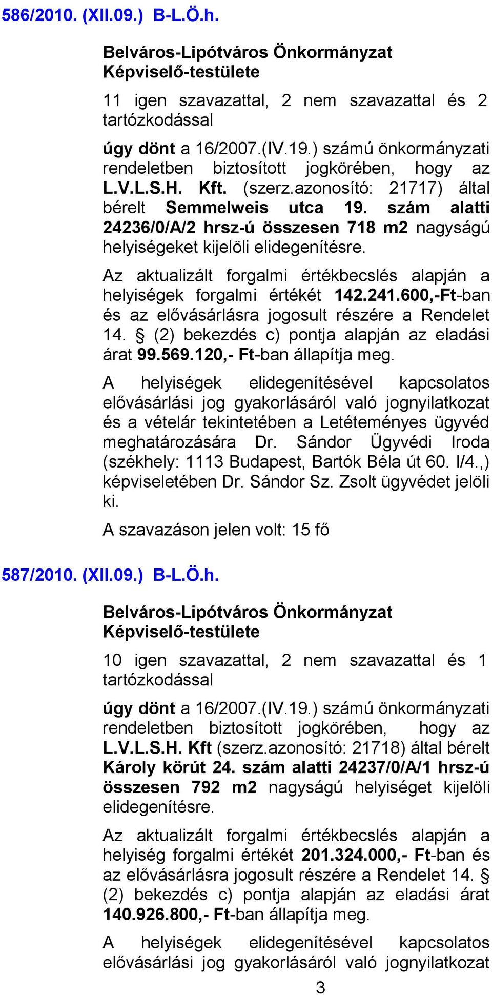 (2) bekezdés c) pontja alapján az eladási árat 99.569.120,- Ft-ban állapítja meg. 587/2010. (XII.09.) B-L.Ö.h.