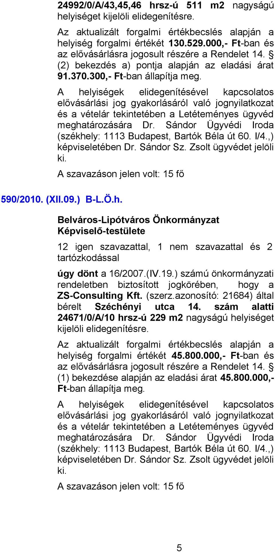 12 igen szavazattal, 1 nem szavazattal és 2 rendeletben biztosított jogkörében, hogy a ZS-Consulting Kft. (szerz.