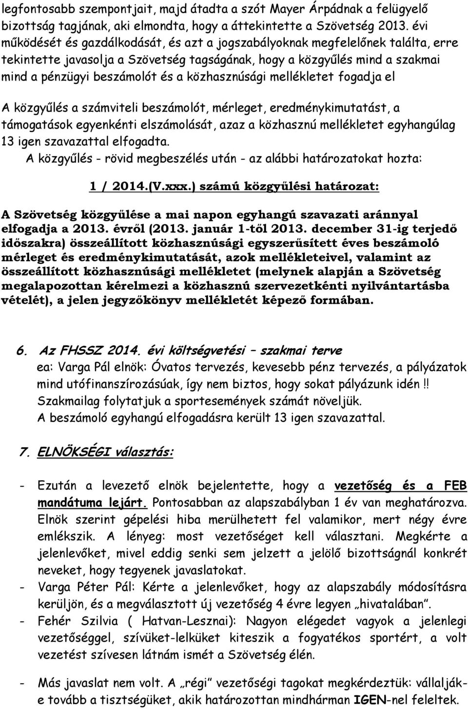 közhasznúsági mellékletet fogadja el A közgyűlés a számviteli beszámolót, mérleget, eredménykimutatást, a támogatások egyenkénti elszámolását, azaz a közhasznú mellékletet egyhangúlag 13 igen