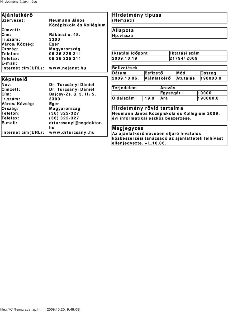 Turcsányi Dániel Cím: Bajcsy-Zs. u. 3. II/5. Ir.szám: 3300 Város/Község: Eger Ország: Magyarország Telefon: (36) 322-327 Telefax: (36) 322-327 E-mail: drturcsanyi@cegdoktor. hu Internet cím(url): www.