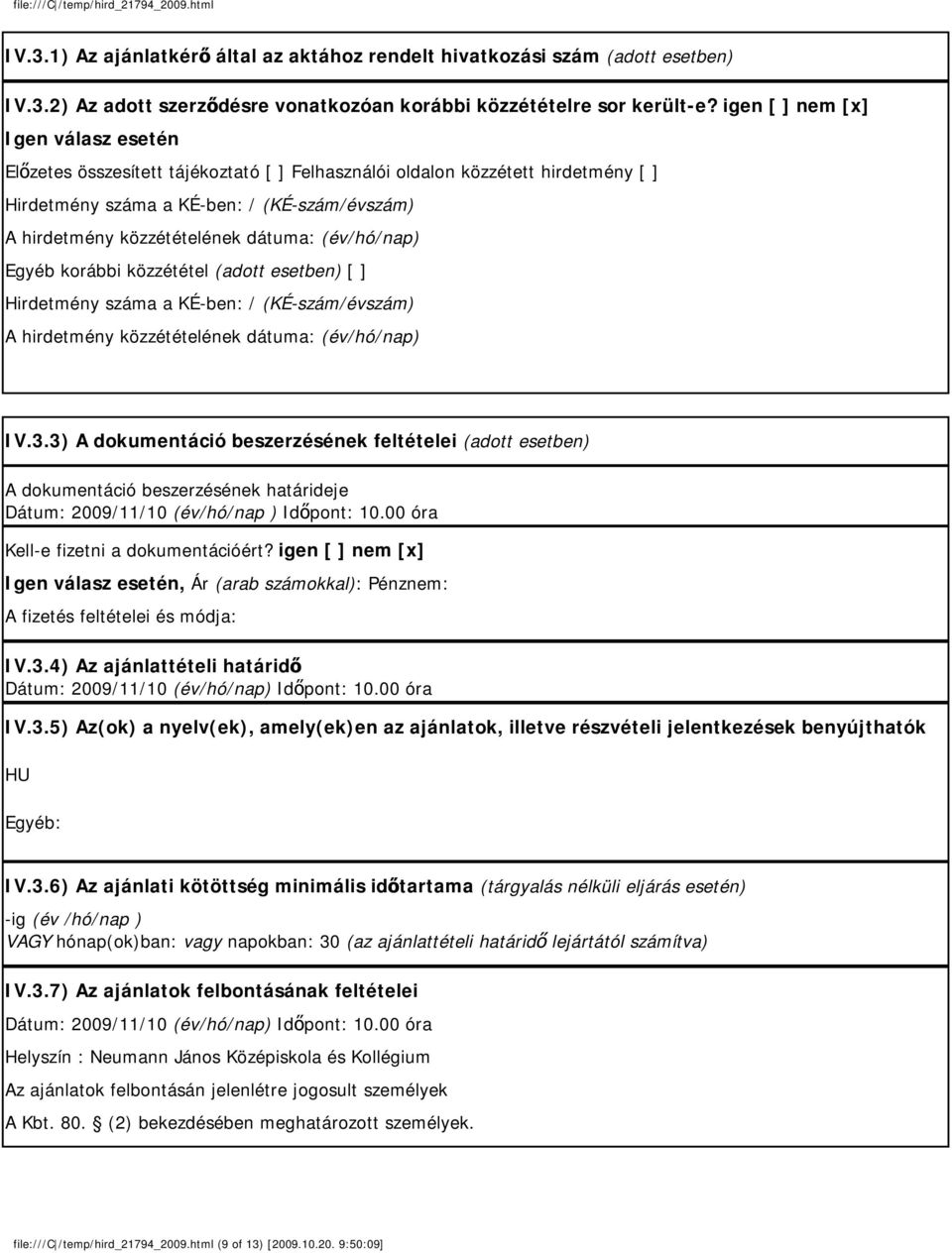 dátuma: (év/hó/nap) Egyéb korábbi közzététel (adott esetben) [ ] Hirdetmény száma a KÉ-ben: / (KÉ-szám/évszám) A hirdetmény közzétételének dátuma: (év/hó/nap) IV.3.