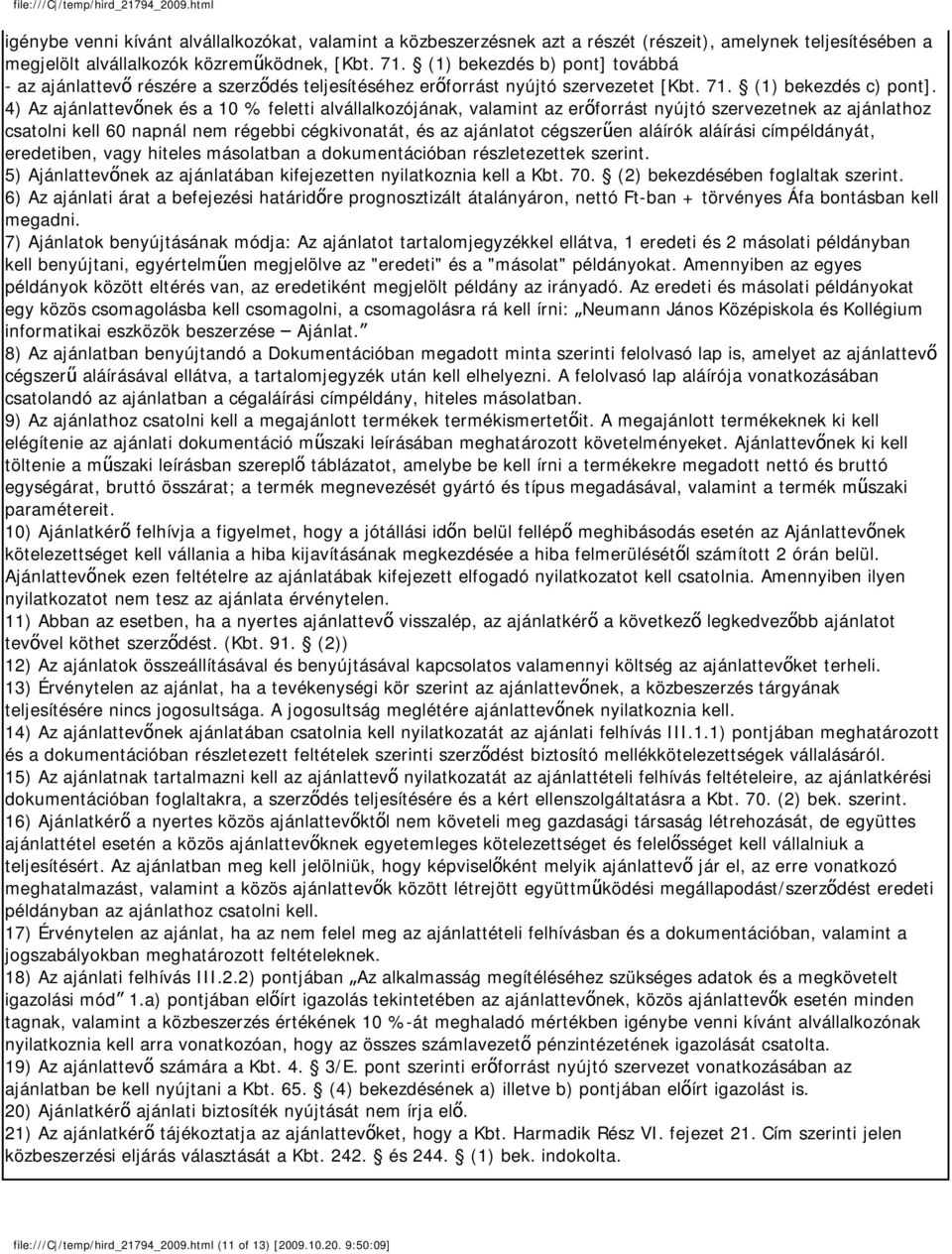 4) Az ajánlattevőnek és a 10 % feletti alvállalkozójának, valamint az erőforrást nyújtó szervezetnek az ajánlathoz csatolni kell 60 napnál nem régebbi cégkivonatát, és az ajánlatot cégszerűen aláírók