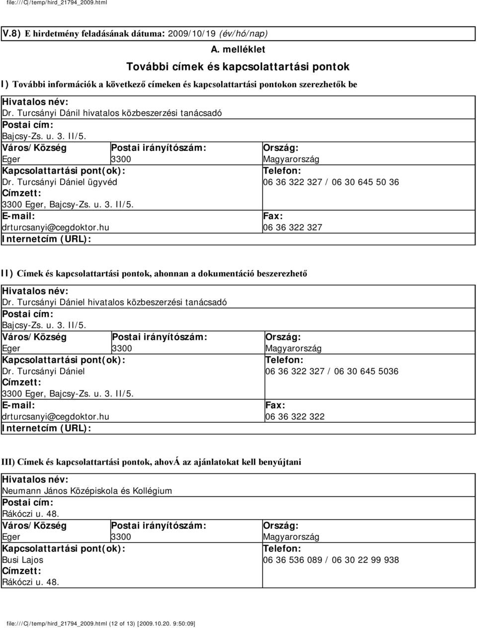 Turcsányi Dánil hivatalos közbeszerzési tanácsadó Postai cím: Bajcsy-Zs. u. 3. II/5. Város/Község Postai irányítószám: Eger 3300 Kapcsolattartási pont(ok): Dr.