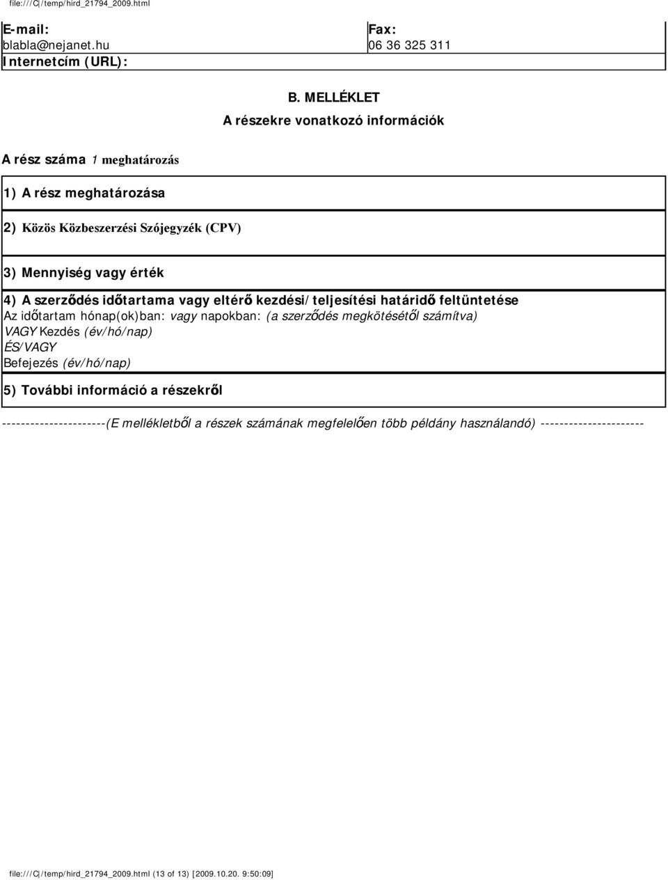 szerződés időtartama vagy eltérő kezdési/teljesítési határidő feltüntetése Az időtartam hónap(ok)ban: vagy napokban: (a szerződés megkötésétől számítva) VAGY Kezdés