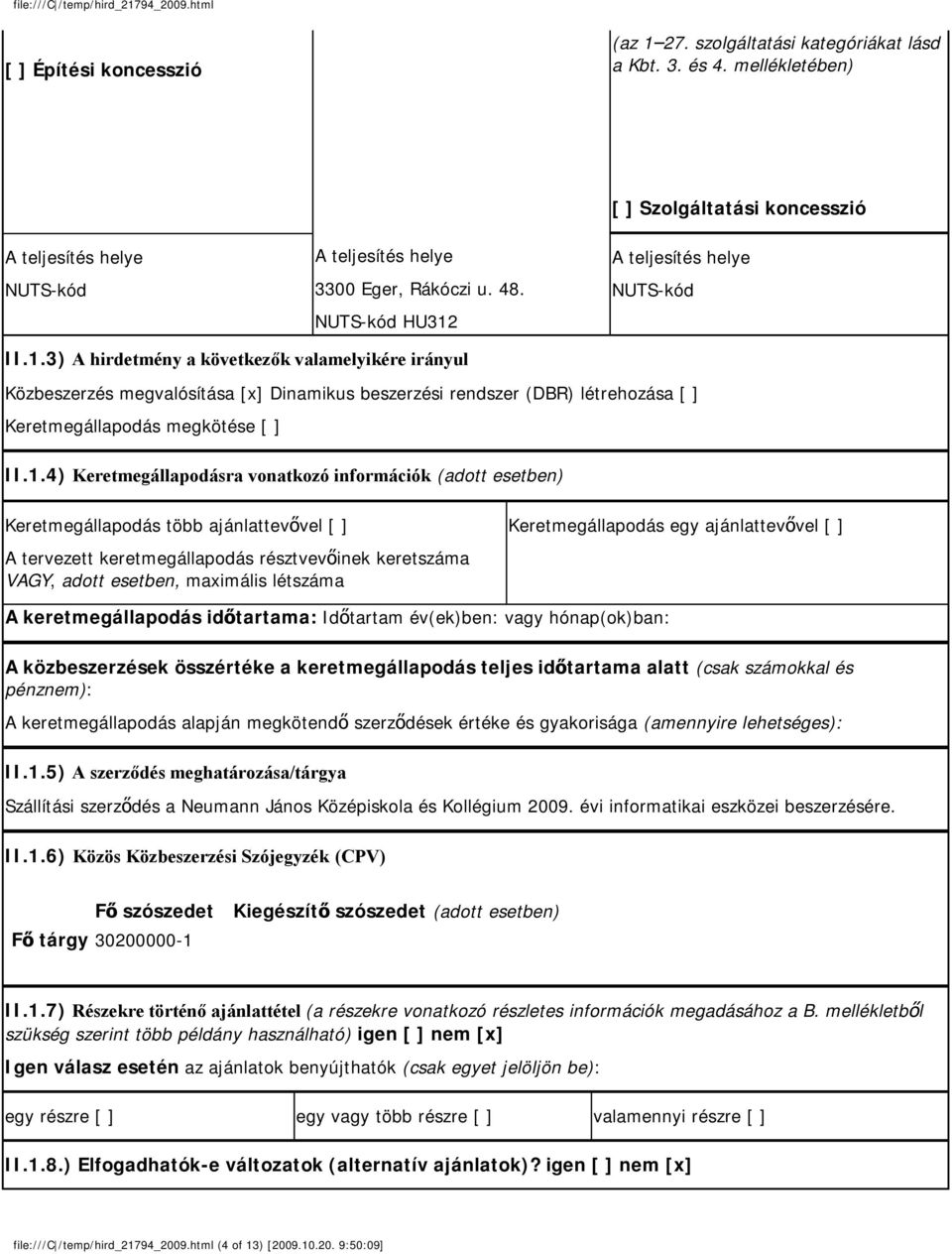 1.4) Keretmegállapodásra vonatkozó információk (adott esetben) Keretmegállapodás több ajánlattevővel [ ] A tervezett keretmegállapodás résztvevőinek keretszáma VAGY, adott esetben, maximális létszáma