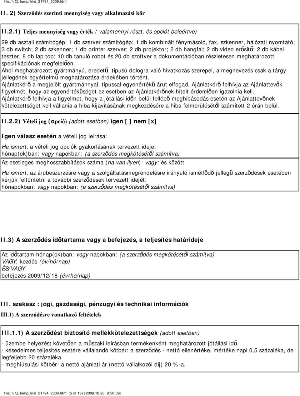 1) Teljes mennyiség vagy érték ( valamennyi részt, és opciót beleértve) 29 db asztali számítógép; 1 db szerver számítógép; 1 db kombinált fénymásoló, fax, szkenner, hálózati nyomtató; 3 db switch; 2