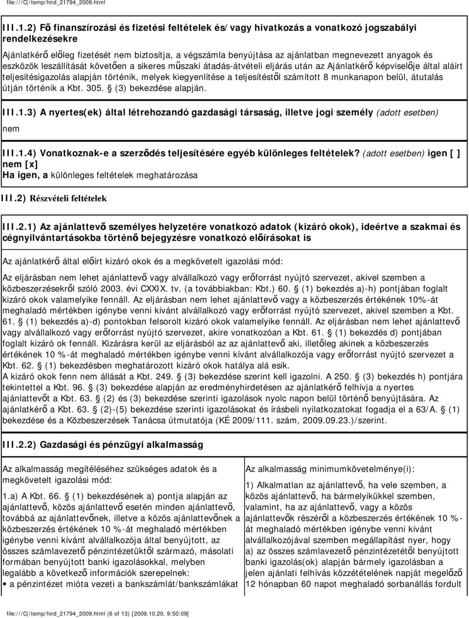 anyagok és eszközök leszállítását követően a sikeres műszaki átadás-átvételi eljárás után az Ajánlatkérő képviselője által aláírt teljesítésigazolás alapján történik, melyek kiegyenlítése a