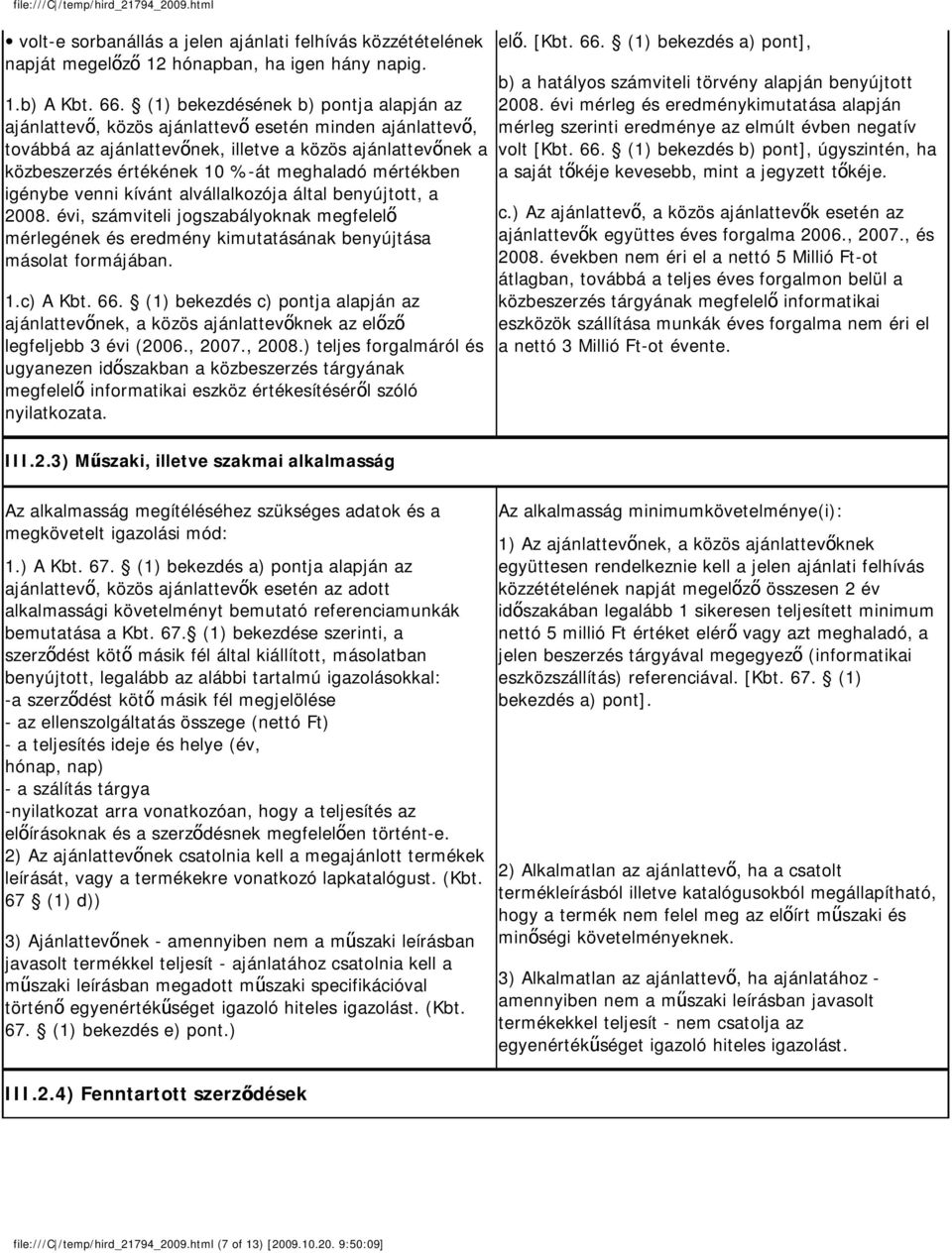 mértékben igénybe venni kívánt alvállalkozója által benyújtott, a 2008. évi, számviteli jogszabályoknak megfelelő mérlegének és eredmény kimutatásának benyújtása másolat formájában. 1.c) A Kbt. 66.