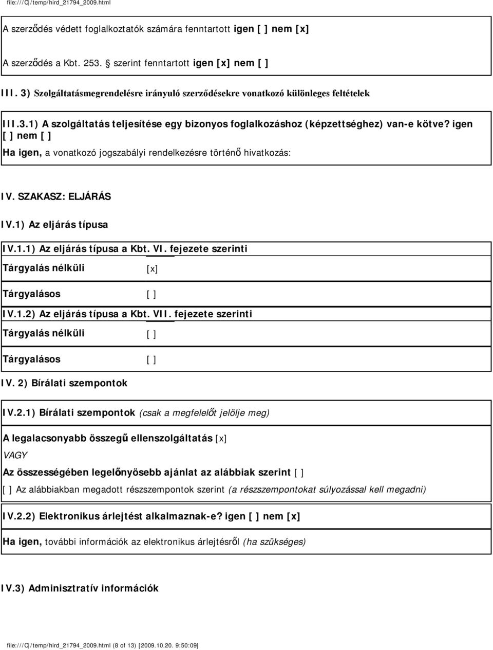 igen [ ] nem [ ] Ha igen, a vonatkozó jogszabályi rendelkezésre történő hivatkozás: IV. SZAKASZ: ELJÁRÁS IV.1) Az eljárás típusa IV.1.1) Az eljárás típusa a Kbt. VI.