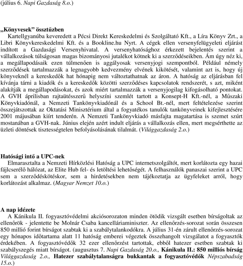 A versenyhatósághoz érkezett bejelentés szerint a vállalkozások túlságosan magas bizományosi jutalékot kötnek ki a szerzıdéseikben.