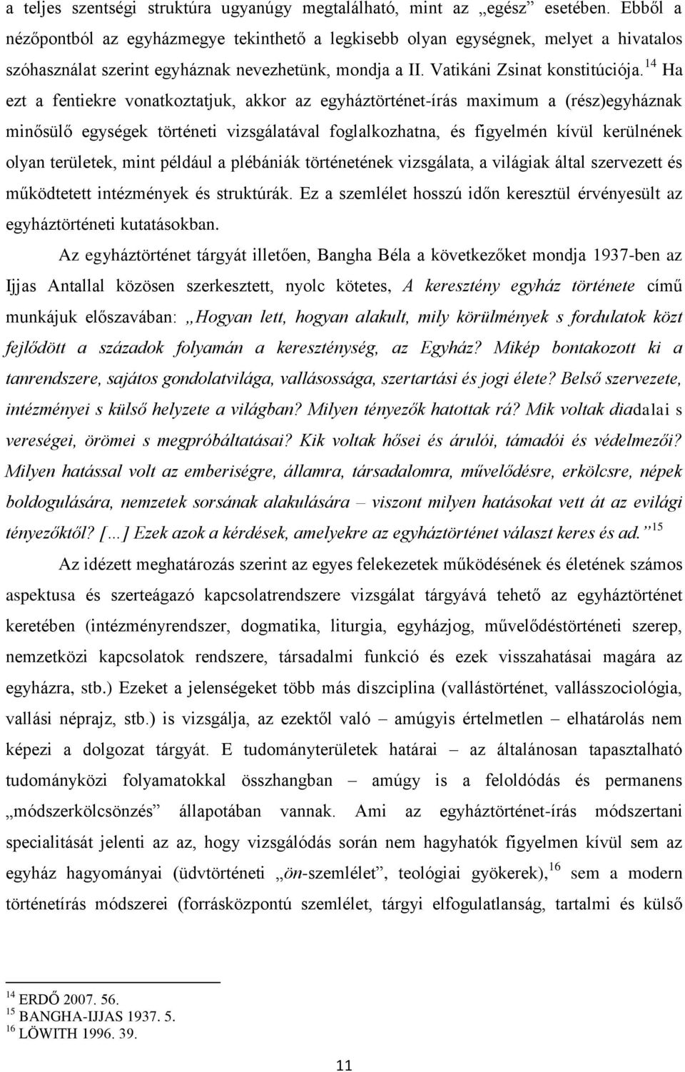 14 Ha ezt a fentiekre vonatkoztatjuk, akkor az egyháztörténet-írás maximum a (rész)egyháznak minősülő egységek történeti vizsgálatával foglalkozhatna, és figyelmén kívül kerülnének olyan területek,