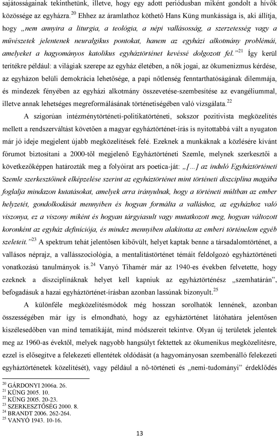 hanem az egyházi alkotmány problémái, amelyeket a hagyományos katolikus egyháztörténet kevéssé dolgozott fel.