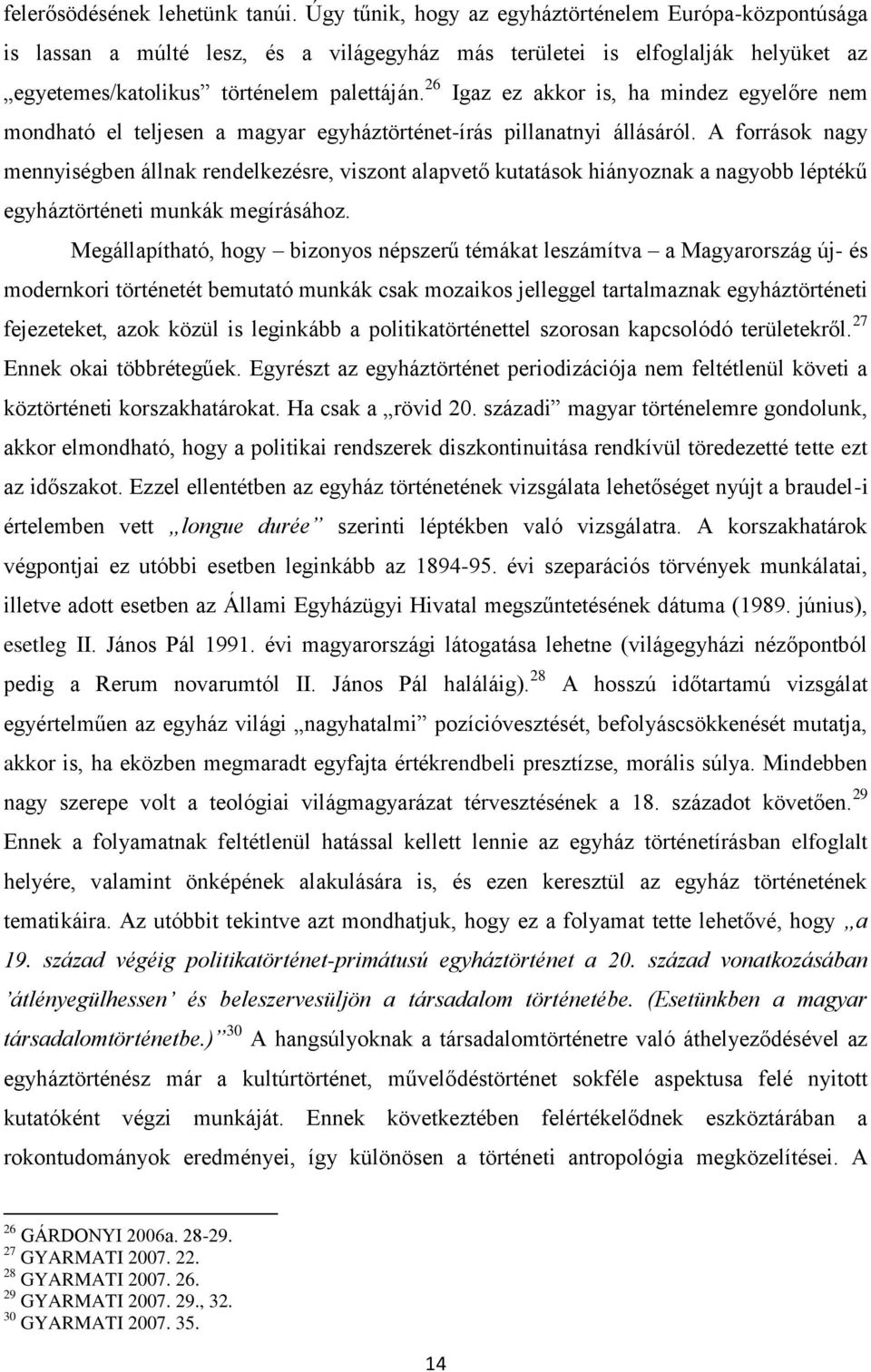 26 Igaz ez akkor is, ha mindez egyelőre nem mondható el teljesen a magyar egyháztörténet-írás pillanatnyi állásáról.