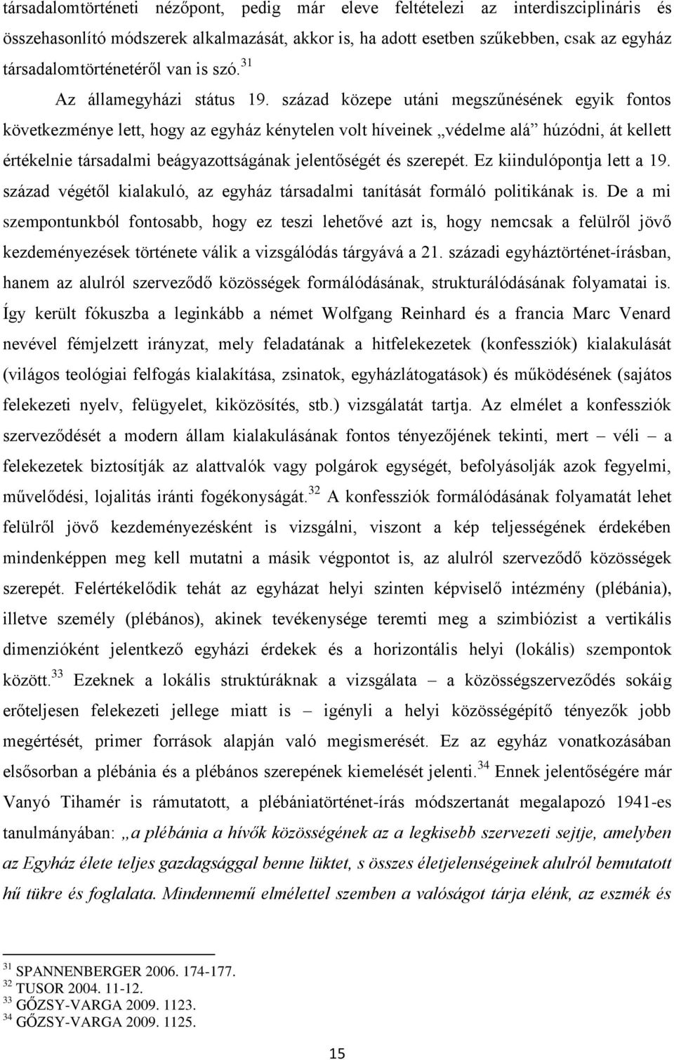 század közepe utáni megszűnésének egyik fontos következménye lett, hogy az egyház kénytelen volt híveinek védelme alá húzódni, át kellett értékelnie társadalmi beágyazottságának jelentőségét és