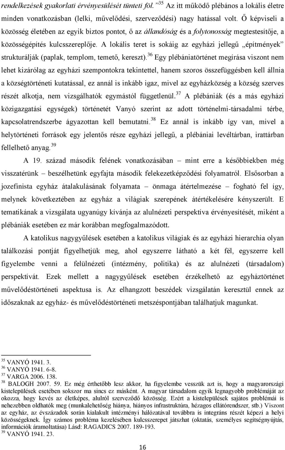 A lokális teret is sokáig az egyházi jellegű építmények strukturálják (paplak, templom, temető, kereszt).