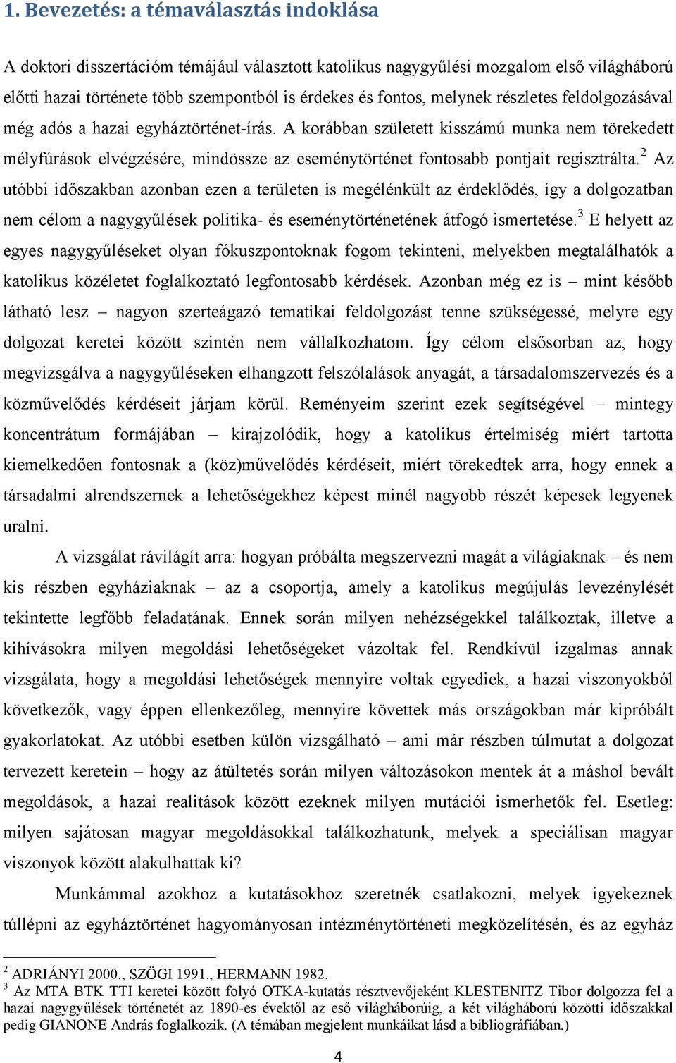 A korábban született kisszámú munka nem törekedett mélyfúrások elvégzésére, mindössze az eseménytörténet fontosabb pontjait regisztrálta.